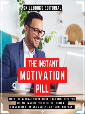 cover image of The Instant Motivation Pill--Meet the Natural Supplement That Will Give You the Motivation You Need to Eliminate Procrastination and Achieve Any Goal You Desire